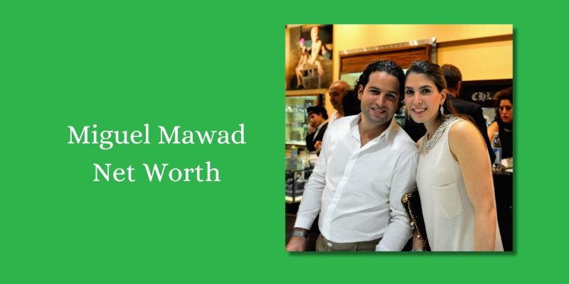 Miguel Mawad net worth